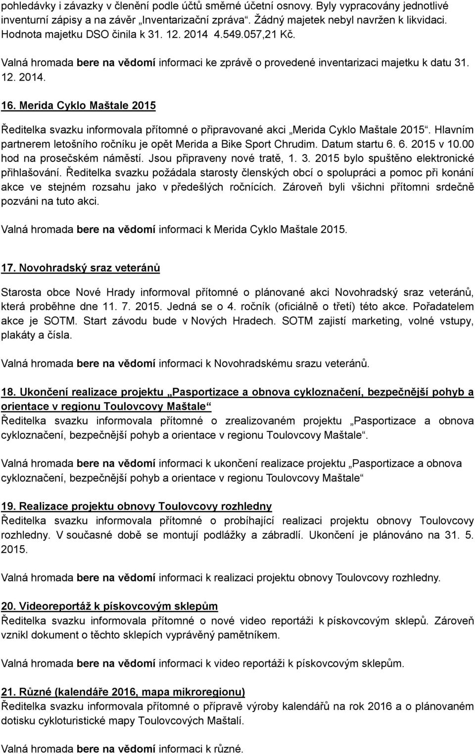 Merida Cyklo Maštale 2015 Ředitelka svazku informovala přítomné o připravované akci Merida Cyklo Maštale 2015. Hlavním partnerem letošního ročníku je opět Merida a Bike Sport Chrudim. Datum startu 6.