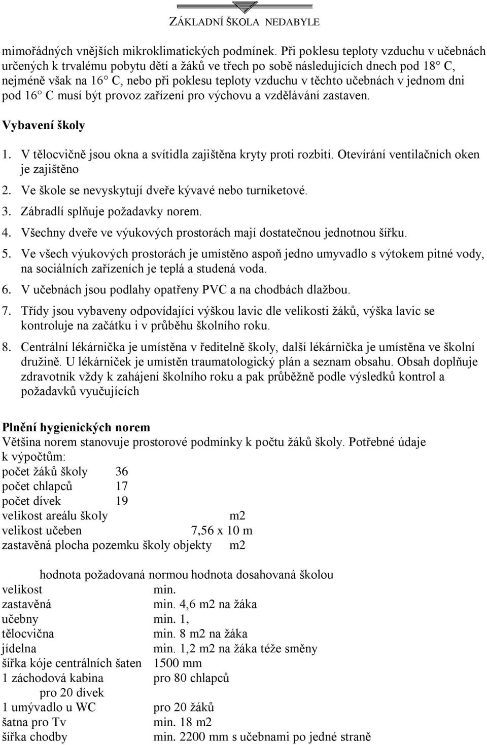 jednom dni pod 16 C musí být provoz zařízení pro výchovu a vzdělávání zastaven. Vybavení školy 1. V tělocvičně jsou okna a svítidla zajištěna kryty proti rozbití.
