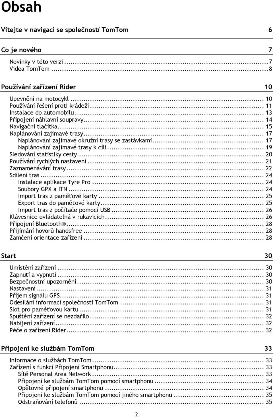 .. 17 Naplánování zajímavé trasy k cíli... 19 Sledování statistiky cesty... 20 Používání rychlých nastavení... 21 Zaznamenávání trasy... 22 Sdílení tras... 24 Instalace aplikace Tyre Pro.
