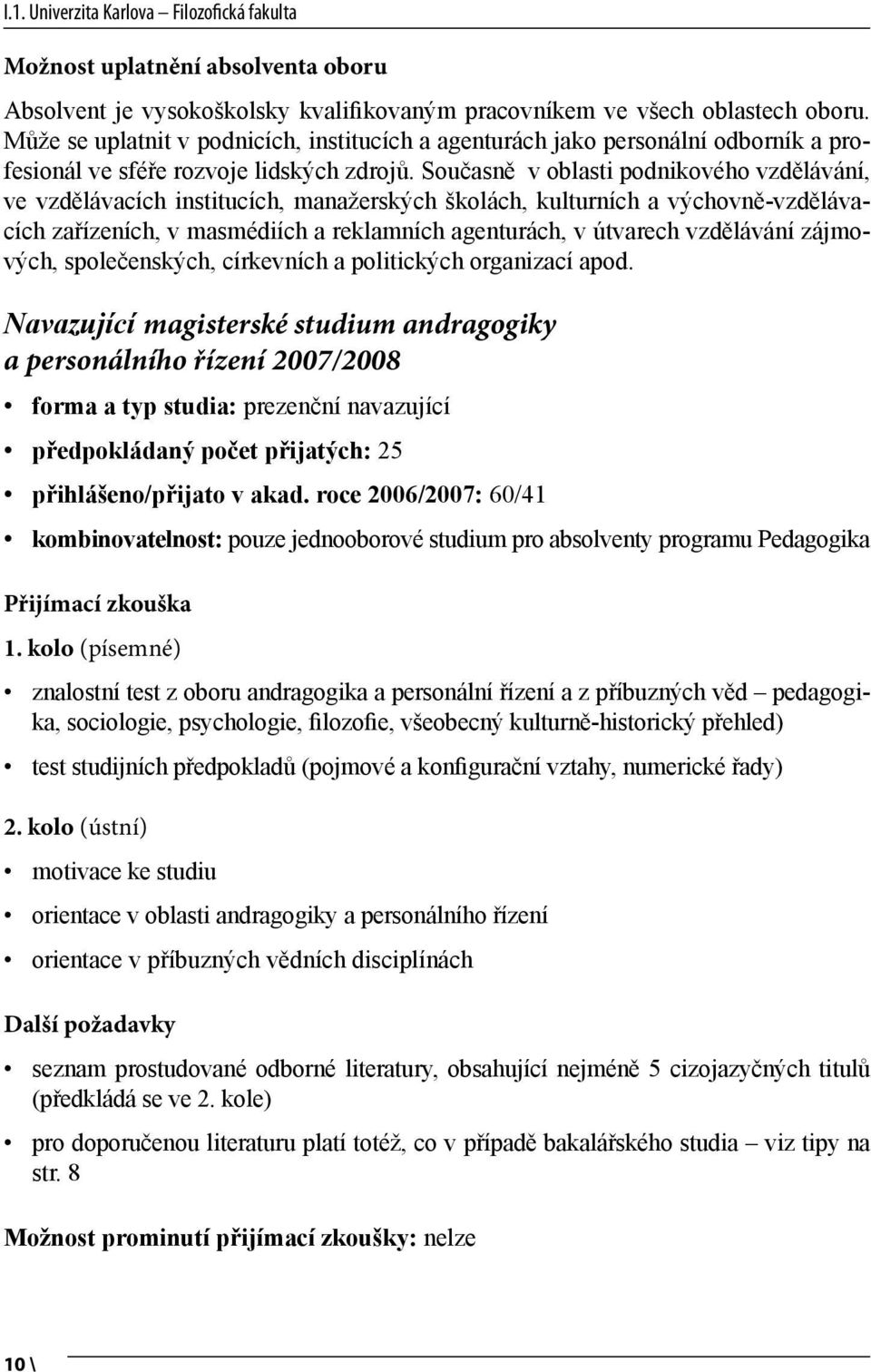 Současně v oblasti podnikového vzdělávání, ve vzdělávacích institucích, manažerských školách, kulturních a výchovně-vzdělávacích zařízeních, v masmédiích a reklamních agenturách, v útvarech