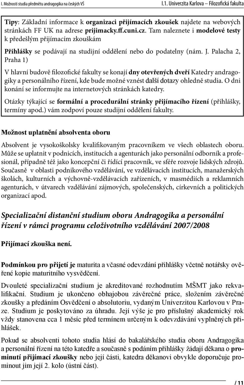 Tam naleznete i modelové testy k předešlým přijímacím zkouškám Přihlášky se podávají na studijní oddělení nebo do podatelny (nám. J.