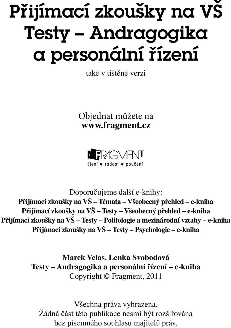 Přijímací zkoušky na VŠ Testy Politologie a mezinárodní vztahy e-kniha Přijímací zkoušky na VŠ Testy Psychologie e-kniha Marek Velas, Lenka