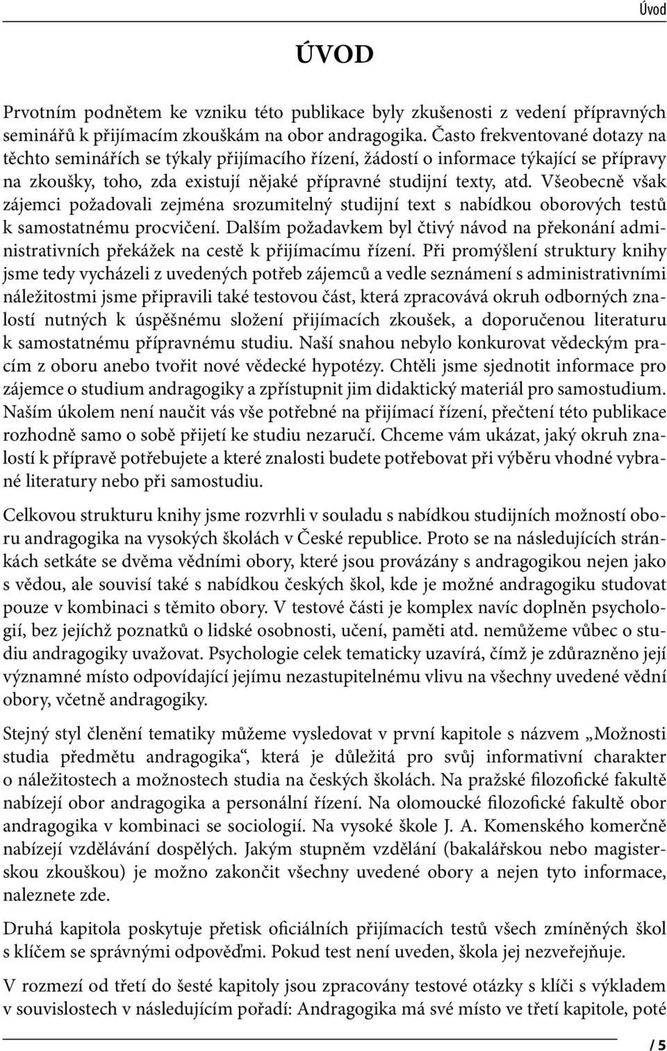 Všeobecně však zájemci požadovali zejména srozumitelný studijní text s nabídkou oborových testů k samostatnému procvičení.