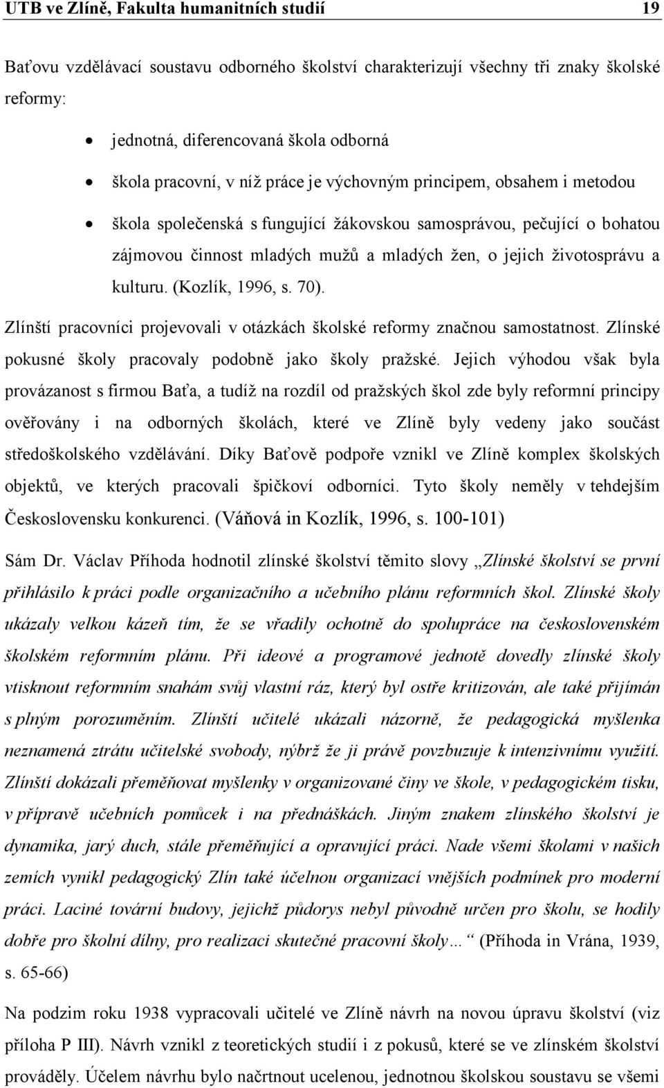 (Kozlík, 1996, s. 70). Zlínští pracovníci projevovali v otázkách školské reformy značnou samostatnost. Zlínské pokusné školy pracovaly podobně jako školy pražské.