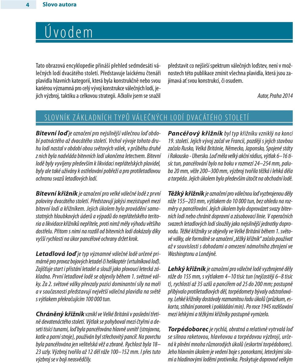 Ačkoliv jsem se snažil představit co nejširší spektrum válečných loďstev, není v možnostech této publikace zmínit všechna plavidla, která jsou zajímavá ať svou konstrukcí, či osudem.