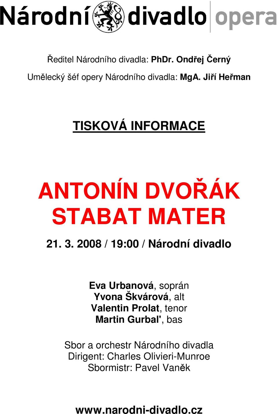 2008 / 19:00 / Národní divadlo Eva Urbanová, soprán Yvona Škvárová, alt Valentin Prolat, tenor