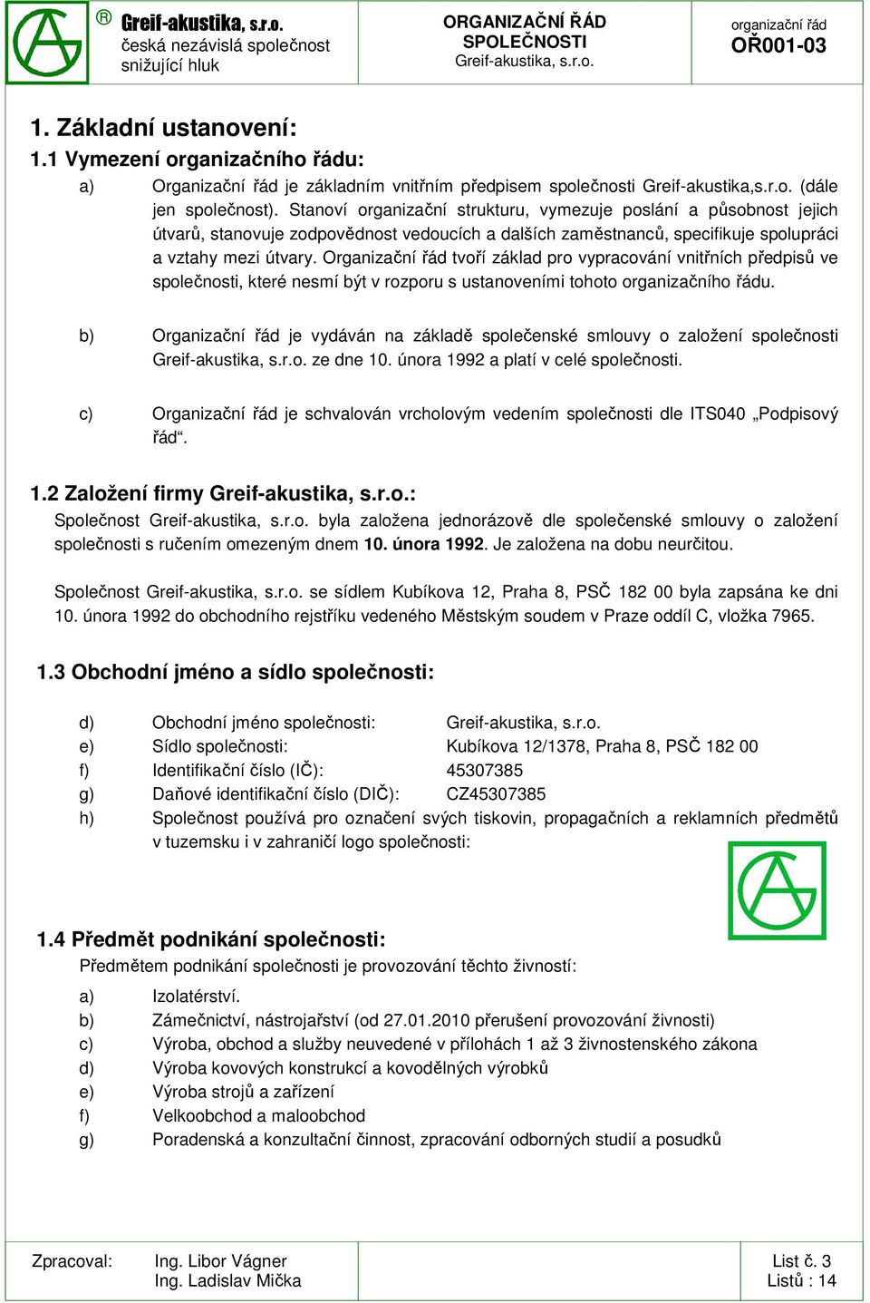 Organizační řád tvoří základ pro vypracování vnitřních předpisů ve společnosti, které nesmí být v rozporu s ustanoveními tohoto organizačního řádu.