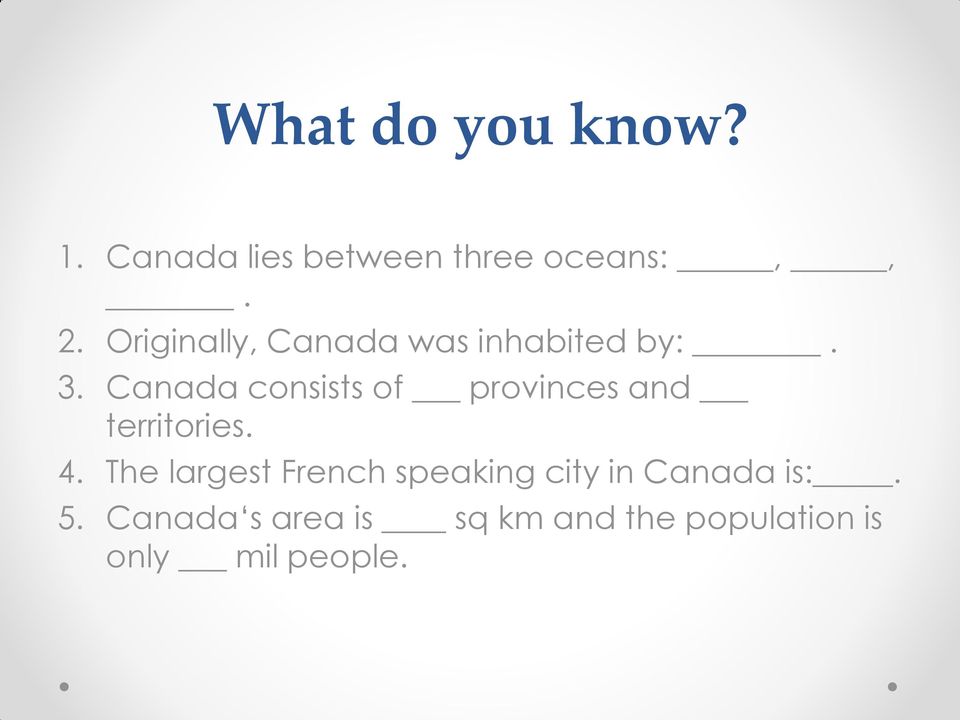 Canada consists of provinces and territories. 4.