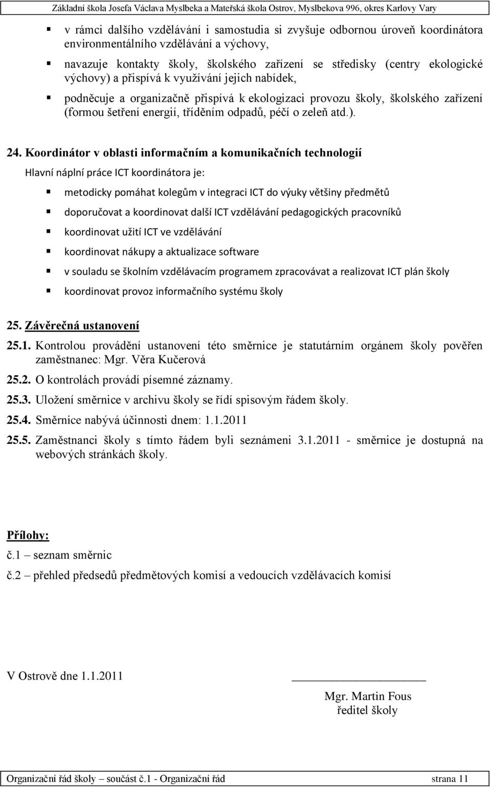 Koordinátor v oblasti informačním a komunikačních technologií Hlavní náplní práce ICT koordinátora je: metodicky pomáhat kolegům v integraci ICT do výuky většiny předmětů doporučovat a koordinovat