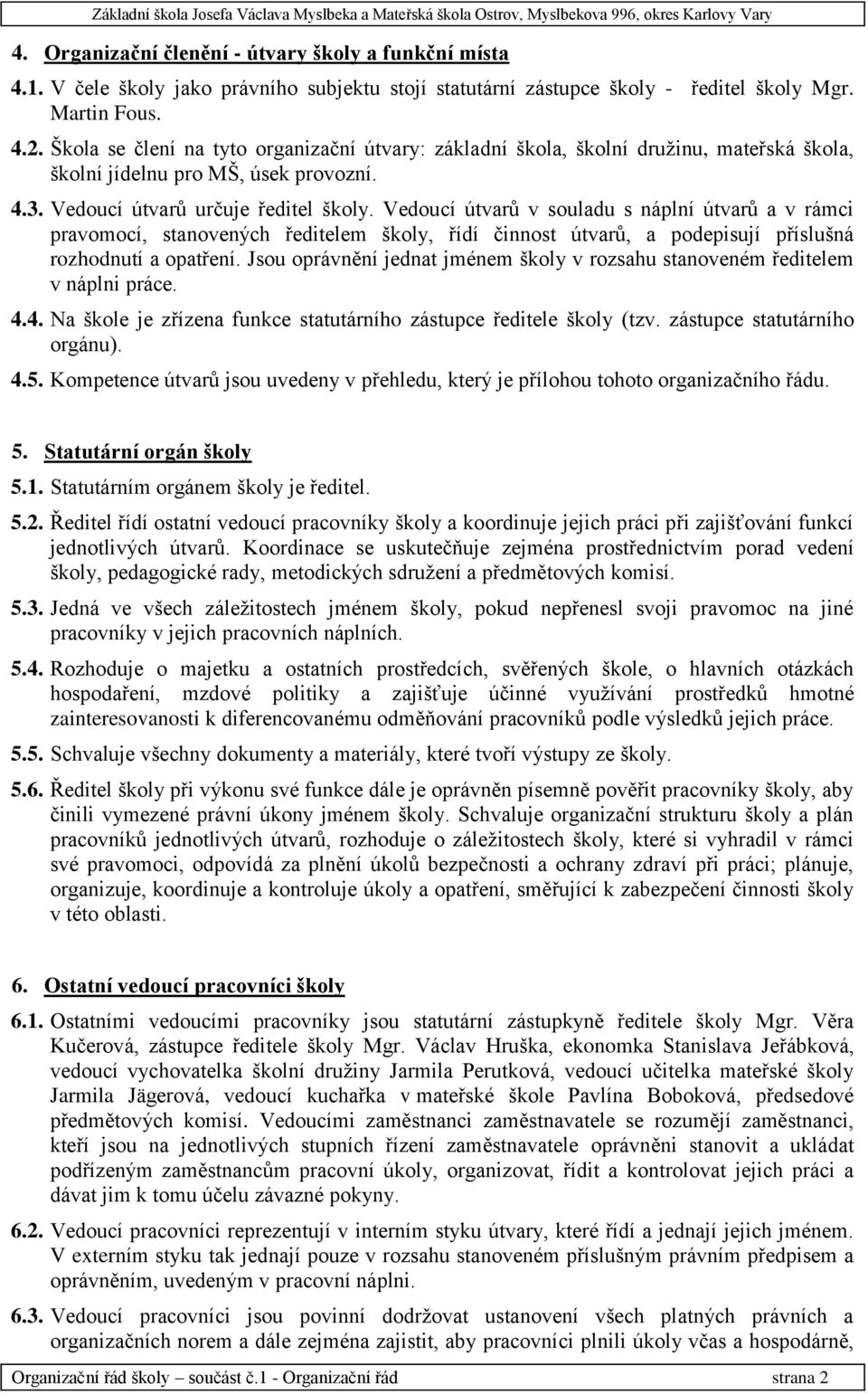 Vedoucí útvarů v souladu s náplní útvarů a v rámci pravomocí, stanovených ředitelem školy, řídí činnost útvarů, a podepisují příslušná rozhodnutí a opatření.