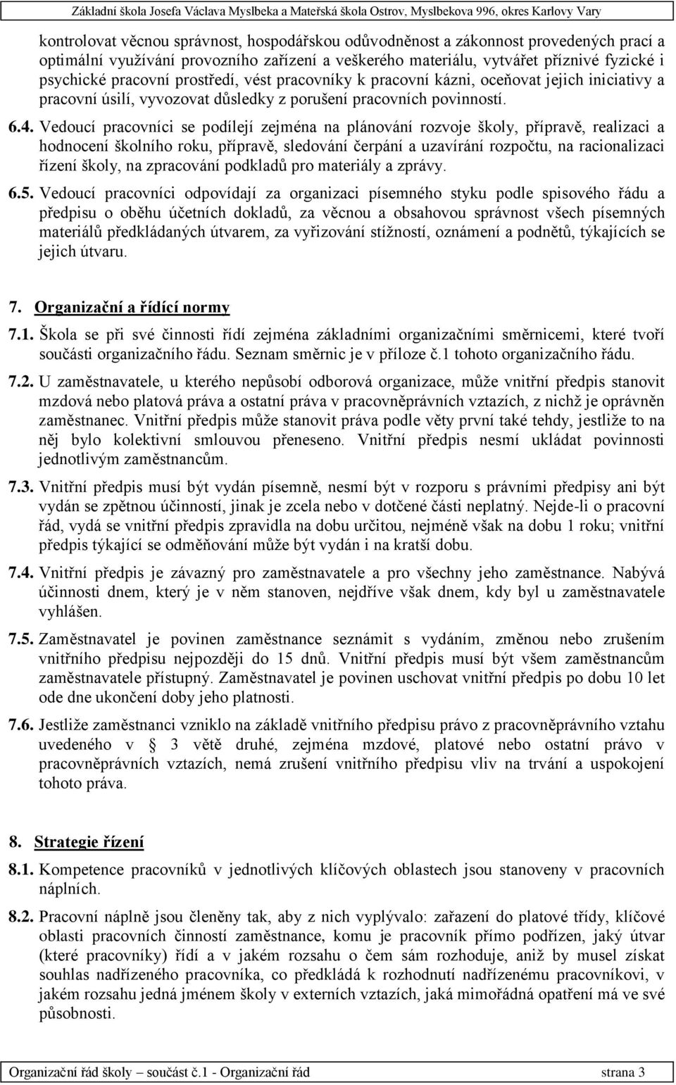 Vedoucí pracovníci se podílejí zejména na plánování rozvoje školy, přípravě, realizaci a hodnocení školního roku, přípravě, sledování čerpání a uzavírání rozpočtu, na racionalizaci řízení školy, na