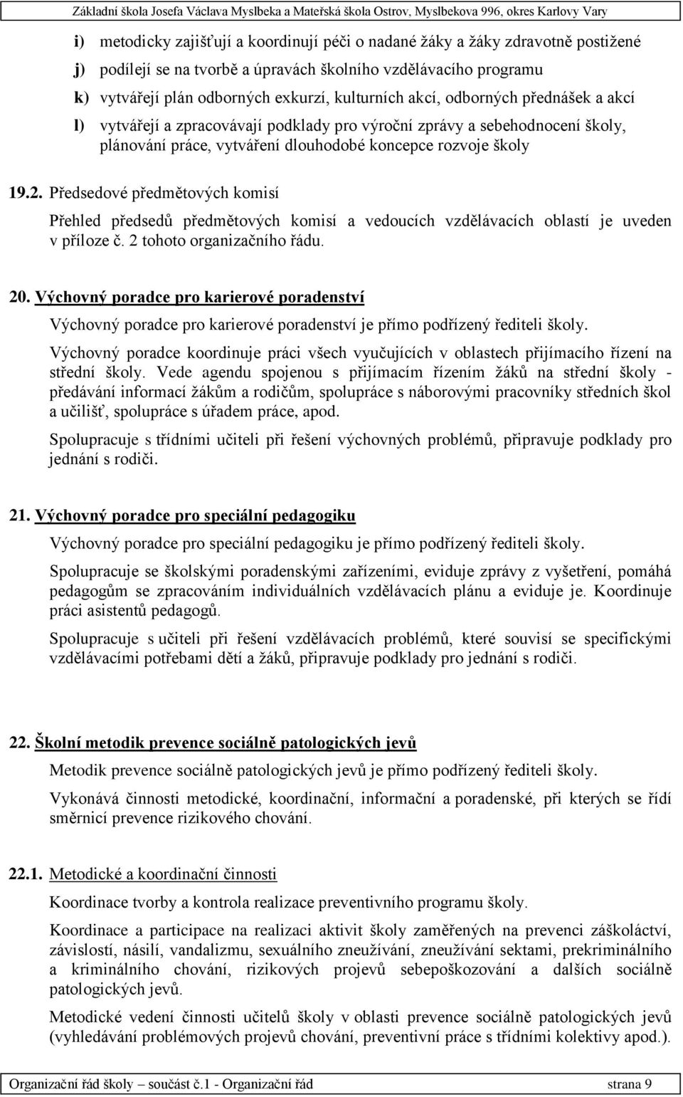 Předsedové předmětových komisí Přehled předsedů předmětových komisí a vedoucích vzdělávacích oblastí je uveden v příloze č. 2 tohoto organizačního řádu. 20.