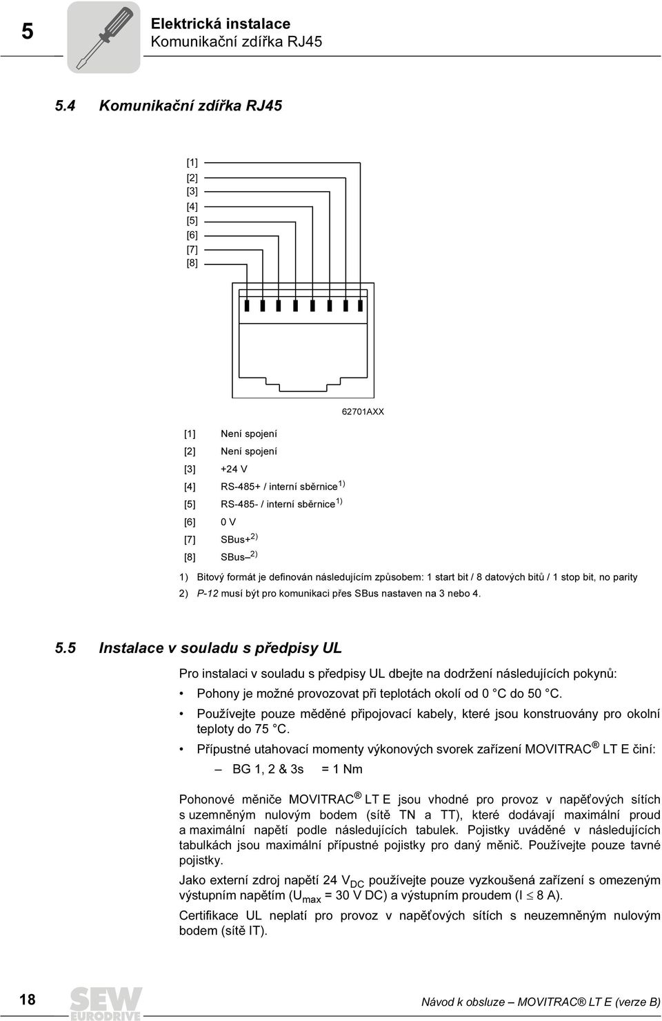 [8] SBus 2) 1) Bitový formát je definován následujícím způsobem: 1 start bit / 8 datových bitů / 1 stop bit, no parity 2) P-12 musí být pro komunikaci přes SBus nastaven na 3 nebo 4. 5.