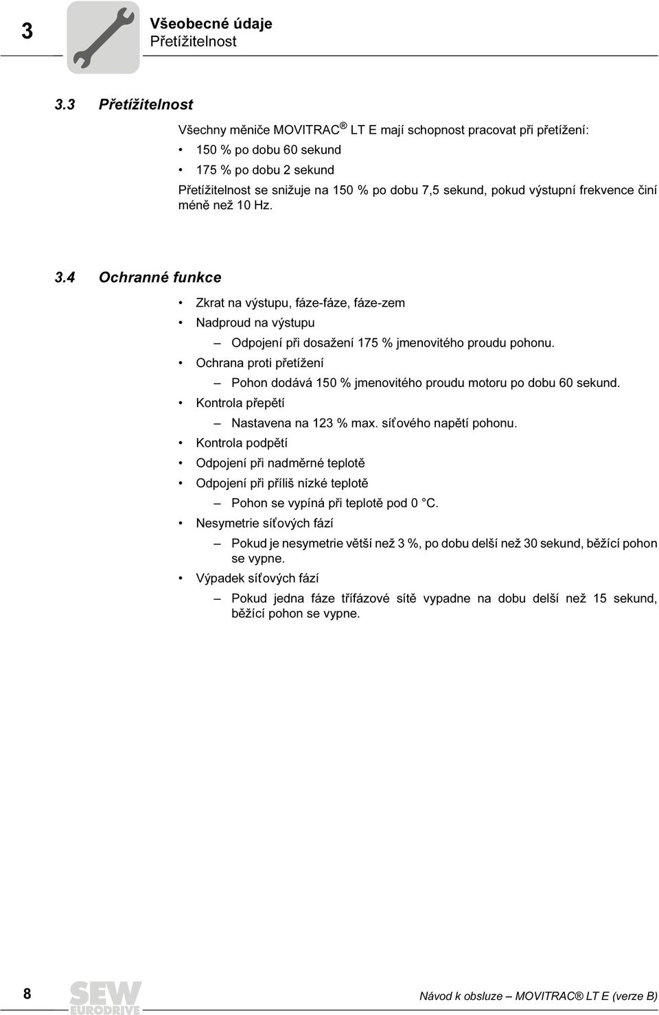 výstupní frekvence činí méně než 10 Hz. 3.4 Ochranné funkce Zkrat na výstupu, fáze-fáze, fáze-zem Nadproud na výstupu Odpojení při dosažení 175 % jmenovitého proudu pohonu.