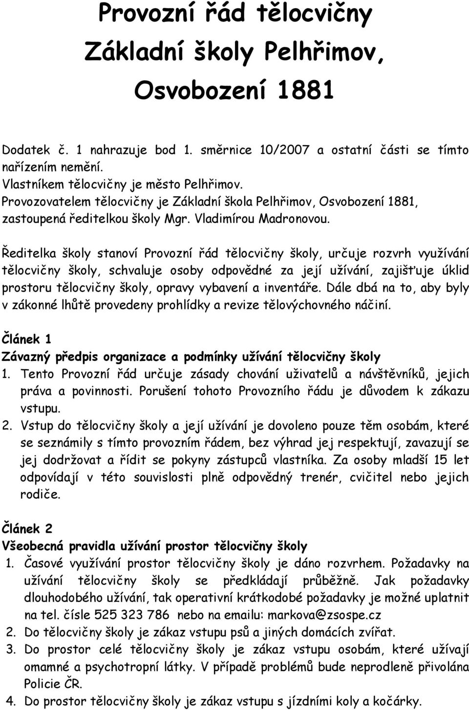 Ředitelka školy stanoví Provozní řád tělocvičny školy, určuje rozvrh využívání tělocvičny školy, schvaluje osoby odpovědné za její užívání, zajišťuje úklid prostoru tělocvičny školy, opravy vybavení