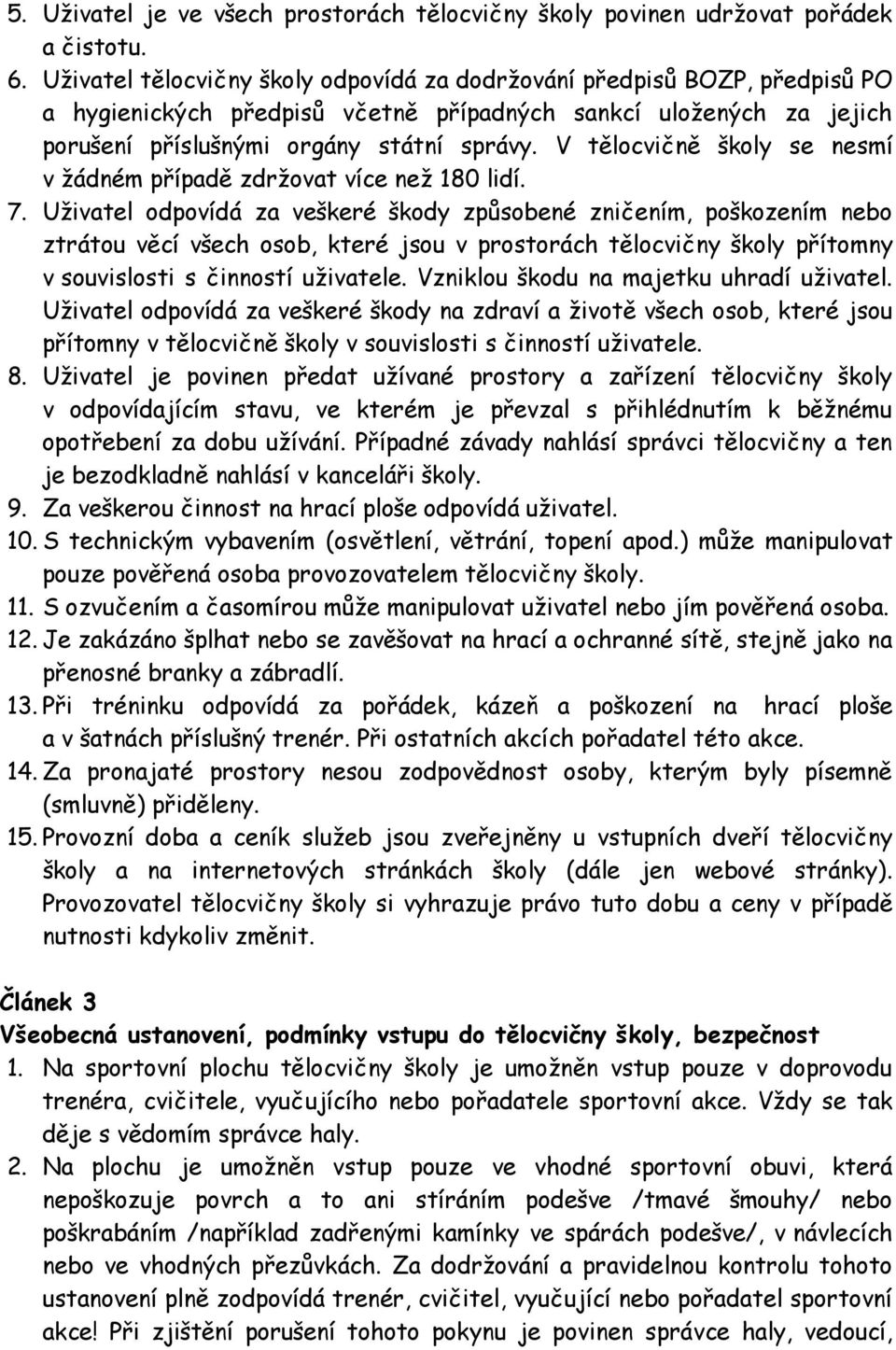 V tělocvičně školy se nesmí v žádném případě zdržovat více než 180 lidí. 7.