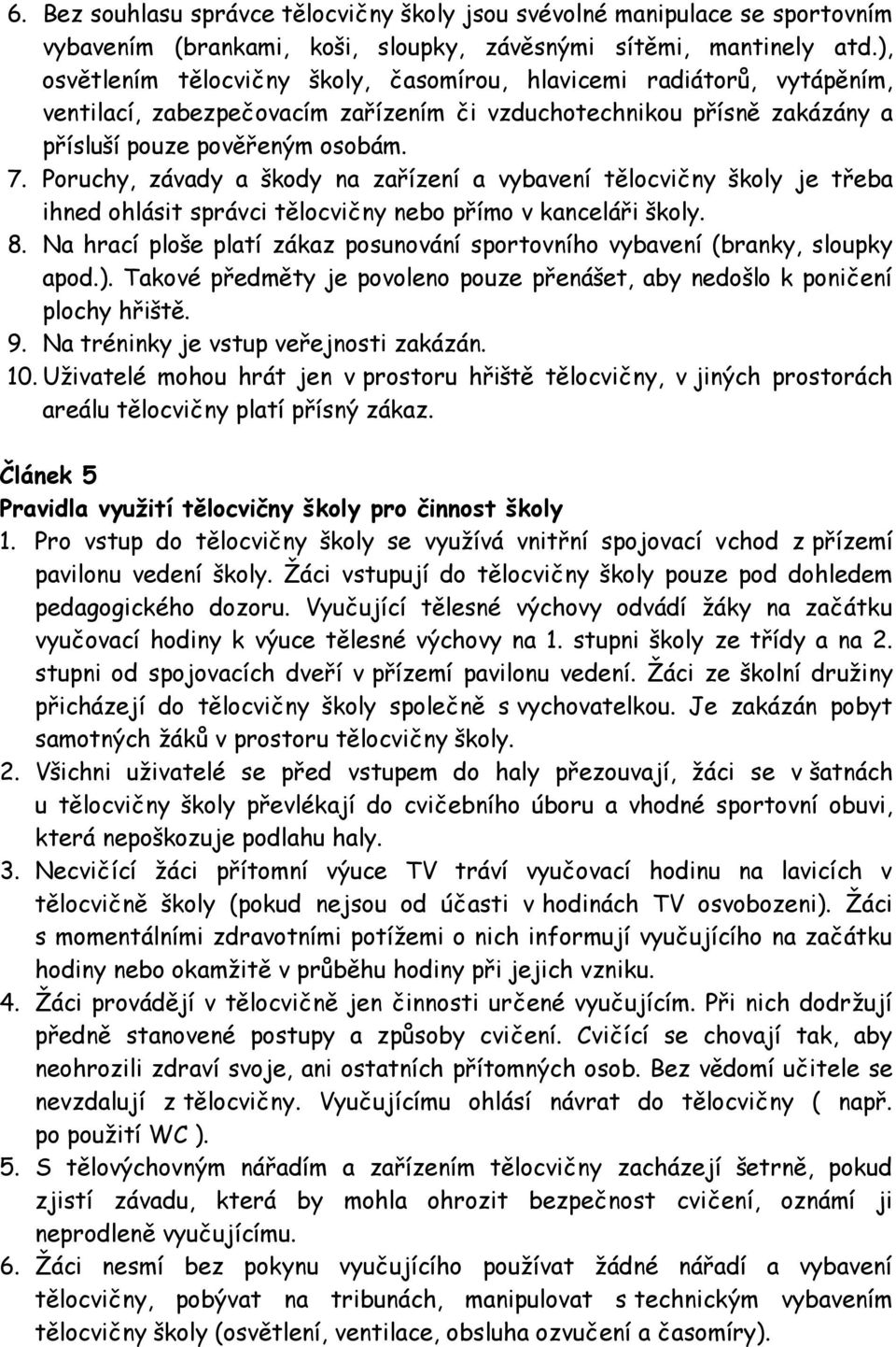 Poruchy, závady a škody na zařízení a vybavení tělocvičny školy je třeba ihned ohlásit správci tělocvičny nebo přímo v kanceláři školy. 8.