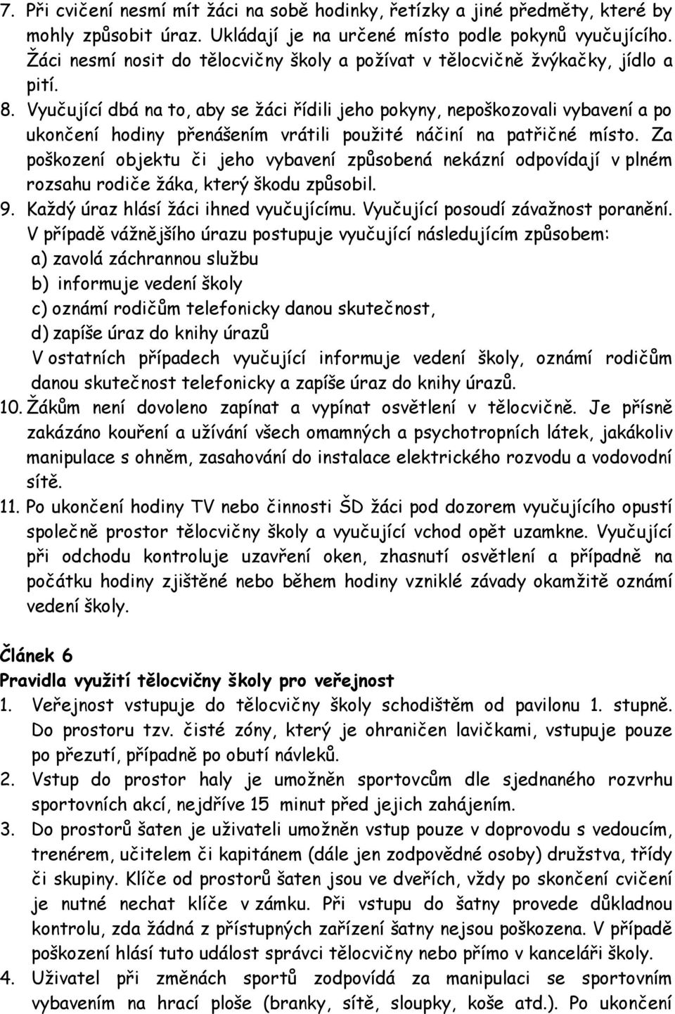 Vyučující dbá na to, aby se žáci řídili jeho pokyny, nepoškozovali vybavení a po ukončení hodiny přenášením vrátili použité náčiní na patřičné místo.