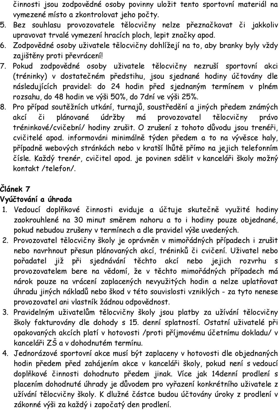 Zodpovědné osoby uživatele tělocvičny dohlížejí na to, aby branky byly vždy zajištěny proti převrácení! 7.