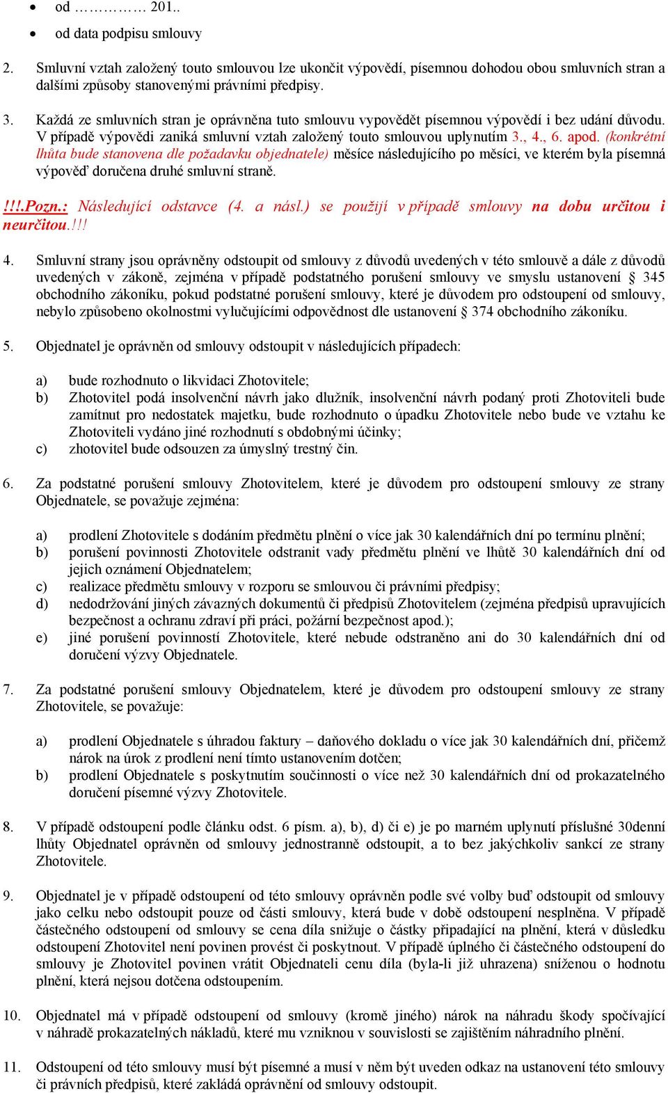 (konkrétní lhůta bude stanovena dle požadavku objednatele) měsíce následujícího po měsíci, ve kterém byla písemná výpověď doručena druhé smluvní straně.!!!.pozn.: Následující odstavce (4. a násl.