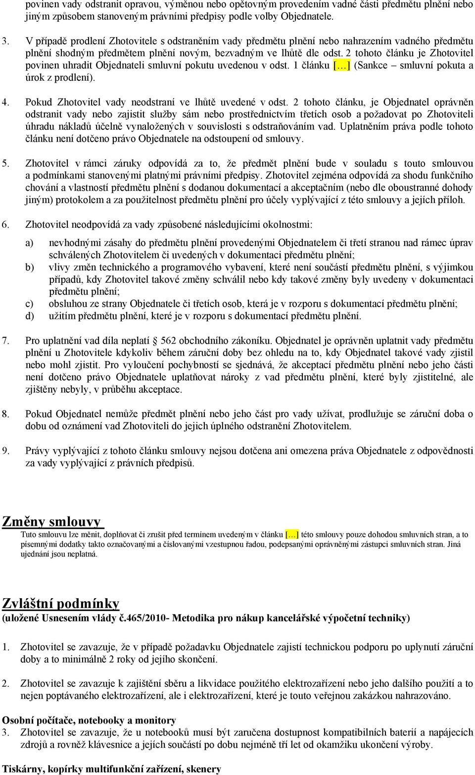 2 tohoto článku je Zhotovitel povinen uhradit Objednateli smluvní pokutu uvedenou v odst. 1 článku [ ] (Sankce smluvní pokuta a úrok z prodlení). 4.