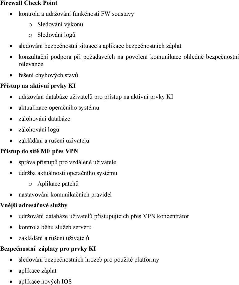 operačního systému zálohování databáze zálohování logů zakládání a rušení uživatelů Přístup do sítě MF přes VPN správa přístupů pro vzdálené uživatele údržba aktuálnosti operačního systému o Aplikace