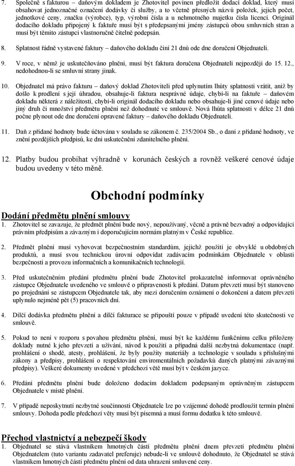 Originál dodacího dokladu připojený k faktuře musí být s předepsanými jmény zástupců obou smluvních stran a musí být těmito zástupci vlastnoručně čitelně podepsán. 8.