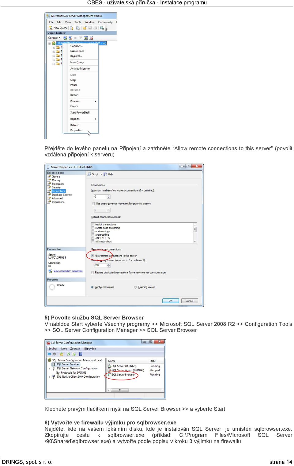 Browser >> a vyberte Start 6) Vytvořte ve firewallu výjimku pro sqlbrowser.exe Najděte, kde na vašem lokálním disku, kde je instalován SQL Server, je umístěn sqlbrowser.exe. Zkopírujte cestu k sqlbrowser.