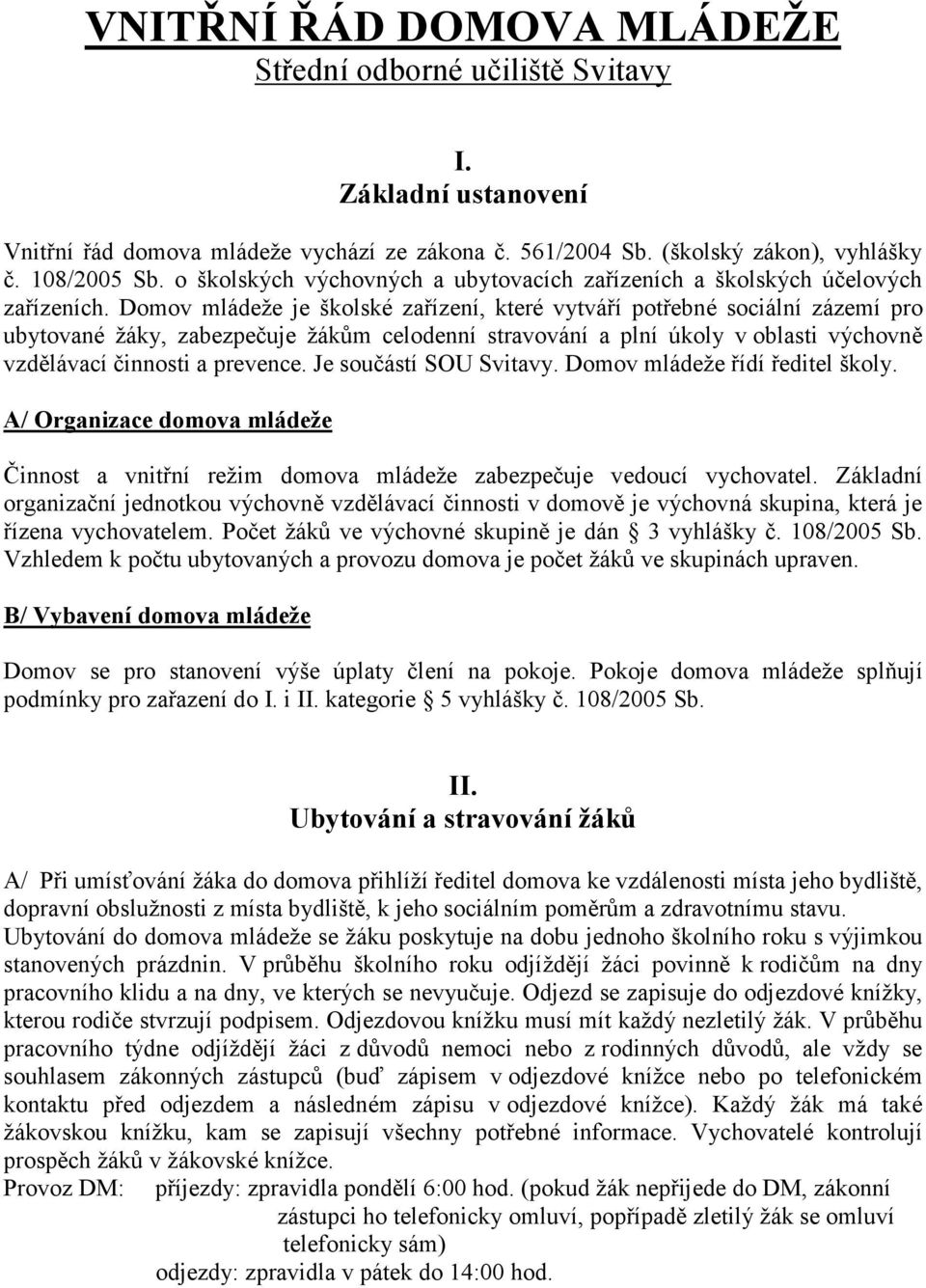 Domov mládeže je školské zařízení, které vytváří potřebné sociální zázemí pro ubytované žáky, zabezpečuje žákům celodenní stravování a plní úkoly v oblasti výchovně vzdělávací činnosti a prevence.