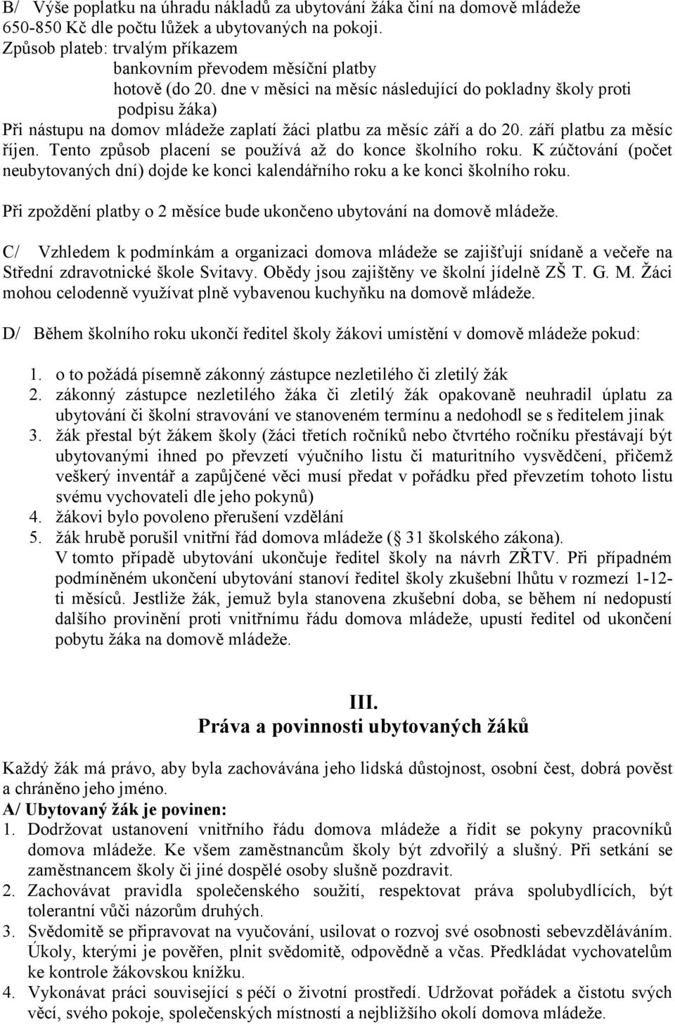 dne v měsíci na měsíc následující do pokladny školy proti podpisu žáka) Při nástupu na domov mládeže zaplatí žáci platbu za měsíc září a do 20. září platbu za měsíc říjen.