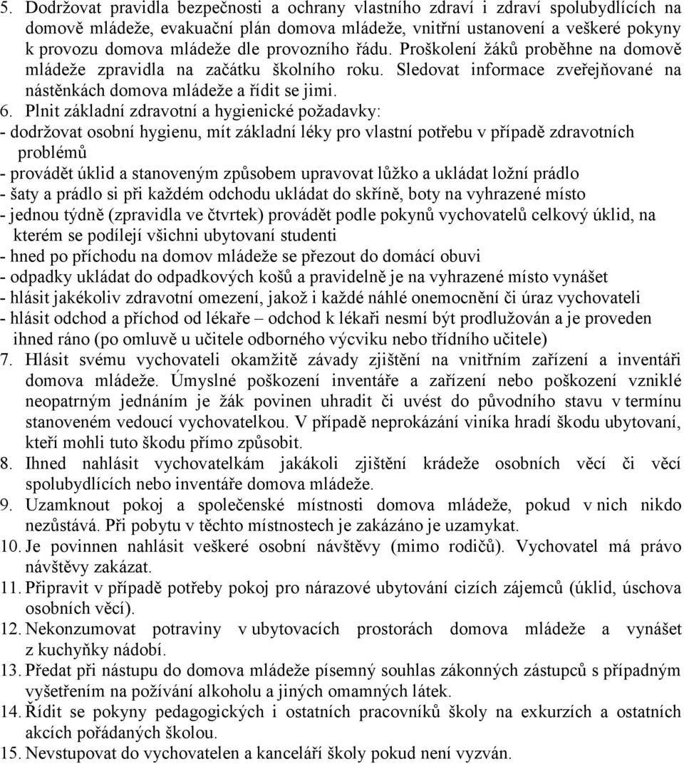 Plnit základní zdravotní a hygienické požadavky: - dodržovat osobní hygienu, mít základní léky pro vlastní potřebu v případě zdravotních problémů - provádět úklid a stanoveným způsobem upravovat