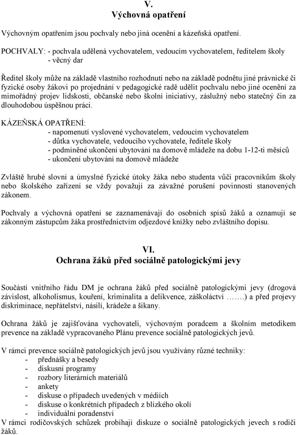 osoby žákovi po projednání v pedagogické radě udělit pochvalu nebo jiné ocenění za mimořádný projev lidskosti, občanské nebo školní iniciativy, záslužný nebo statečný čin za dlouhodobou úspěšnou