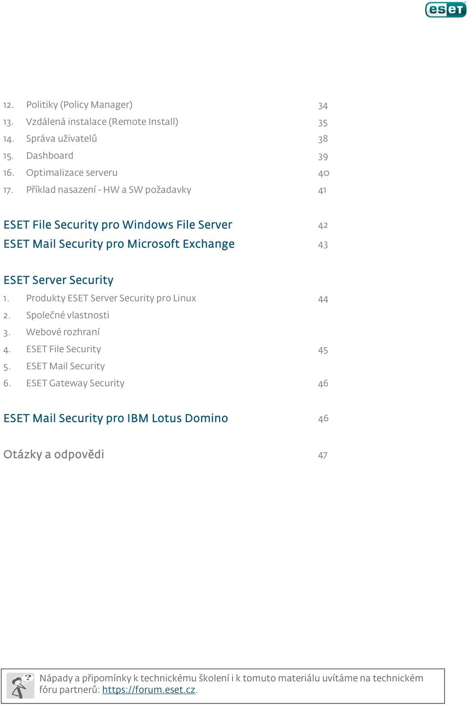 Produkty ESET Server Security pro Linux 44 2. Společné vlastnosti 3. Webové rozhraní 4. ESET File Security 45 5. ESET Mail Security 6.