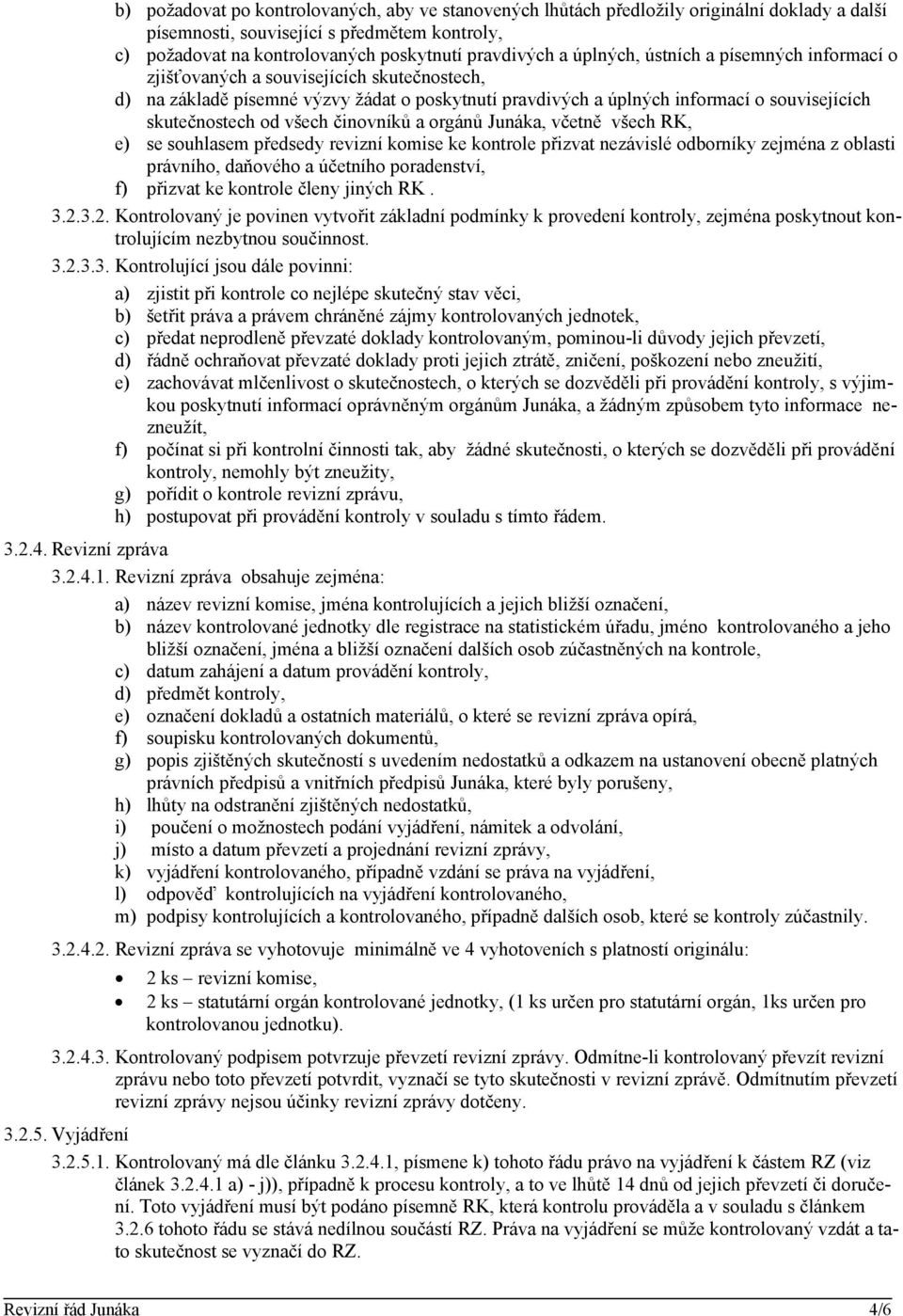 všech činovníků a orgánů Junáka, včetně všech RK, e) se souhlasem předsedy revizní komise ke kontrole přizvat nezávislé odborníky zejména z oblasti právního, daňového a účetního poradenství, f)