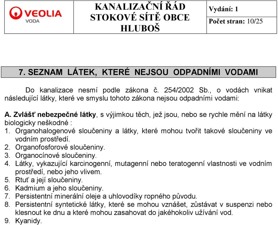 Organohalogenové sloučeniny a látky, které mohou tvořit takové sloučeniny ve vodním prostředí. 2. Organofosforové sloučeniny. 3. Organocínové sloučeniny. 4.