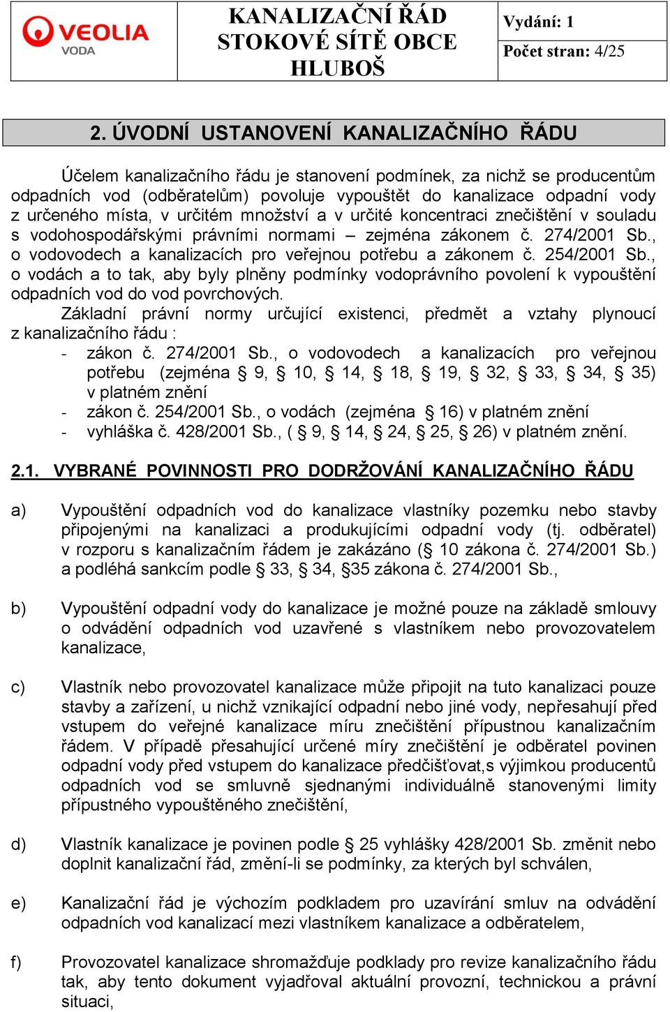 místa, v určitém mnoţství a v určité koncentraci znečištění v souladu s vodohospodářskými právními normami zejména zákonem č. 274/2001 Sb.