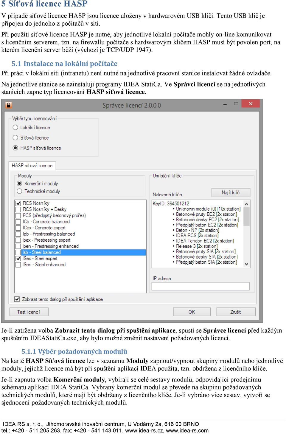 na firewallu počítače s hardwarovým klíčem HASP musí být povolen port, na kterém licenční server běží (výchozí je TCP/UDP 1947). 5.