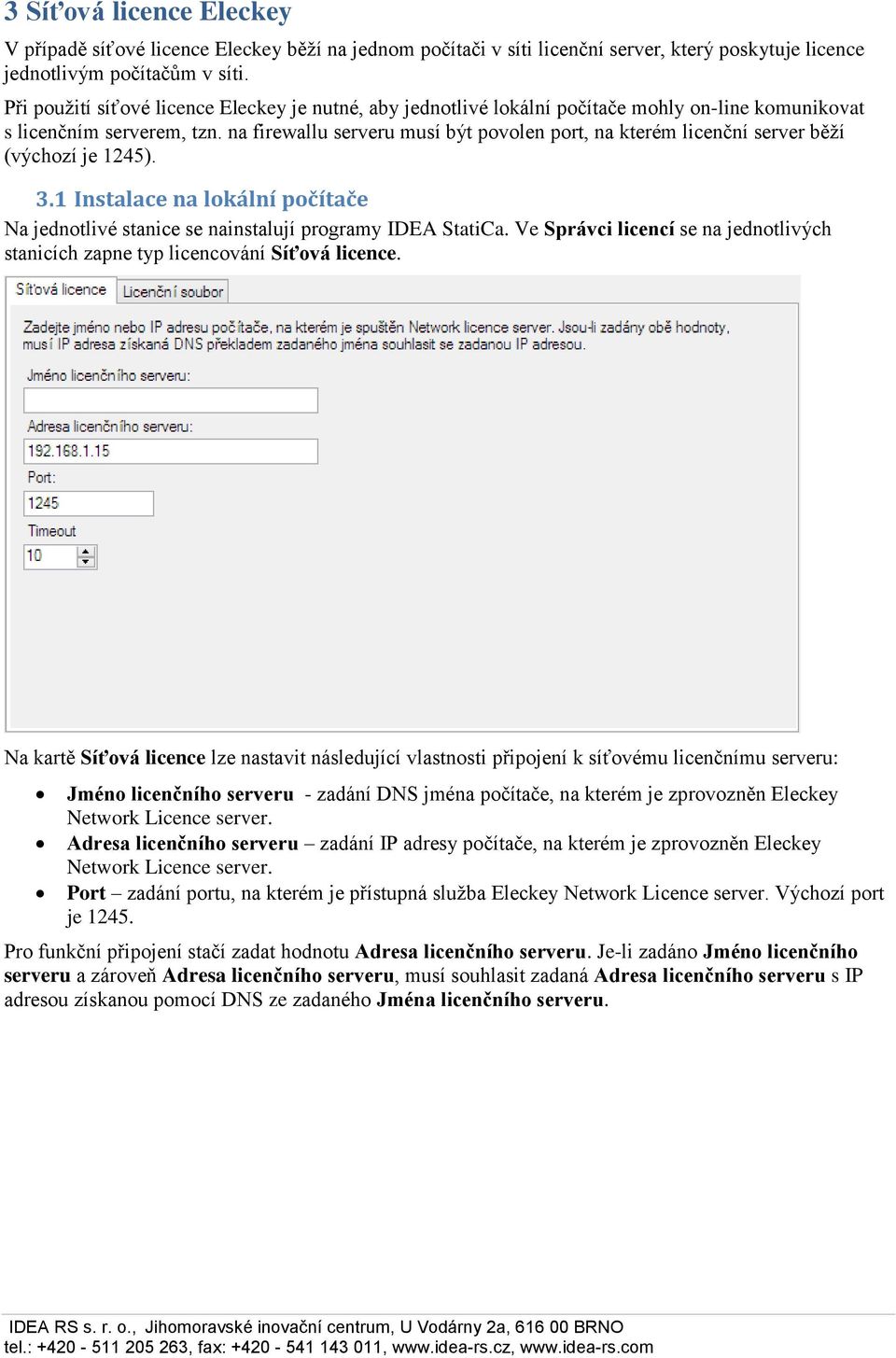 na firewallu serveru musí být povolen port, na kterém licenční server běží (výchozí je 1245). 3.1 Instalace na lokální počítače Na jednotlivé stanice se nainstalují programy IDEA StatiCa.
