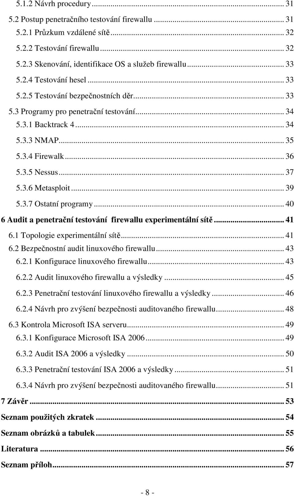 3.6 Metasploit... 39 5.3.7 Ostatní programy... 40 6 Audit a penetrační testování firewallu experimentální sítě... 41 6.1 Topologie experimentální sítě... 41 6.2 Bezpečnostní audit linuxového firewallu.