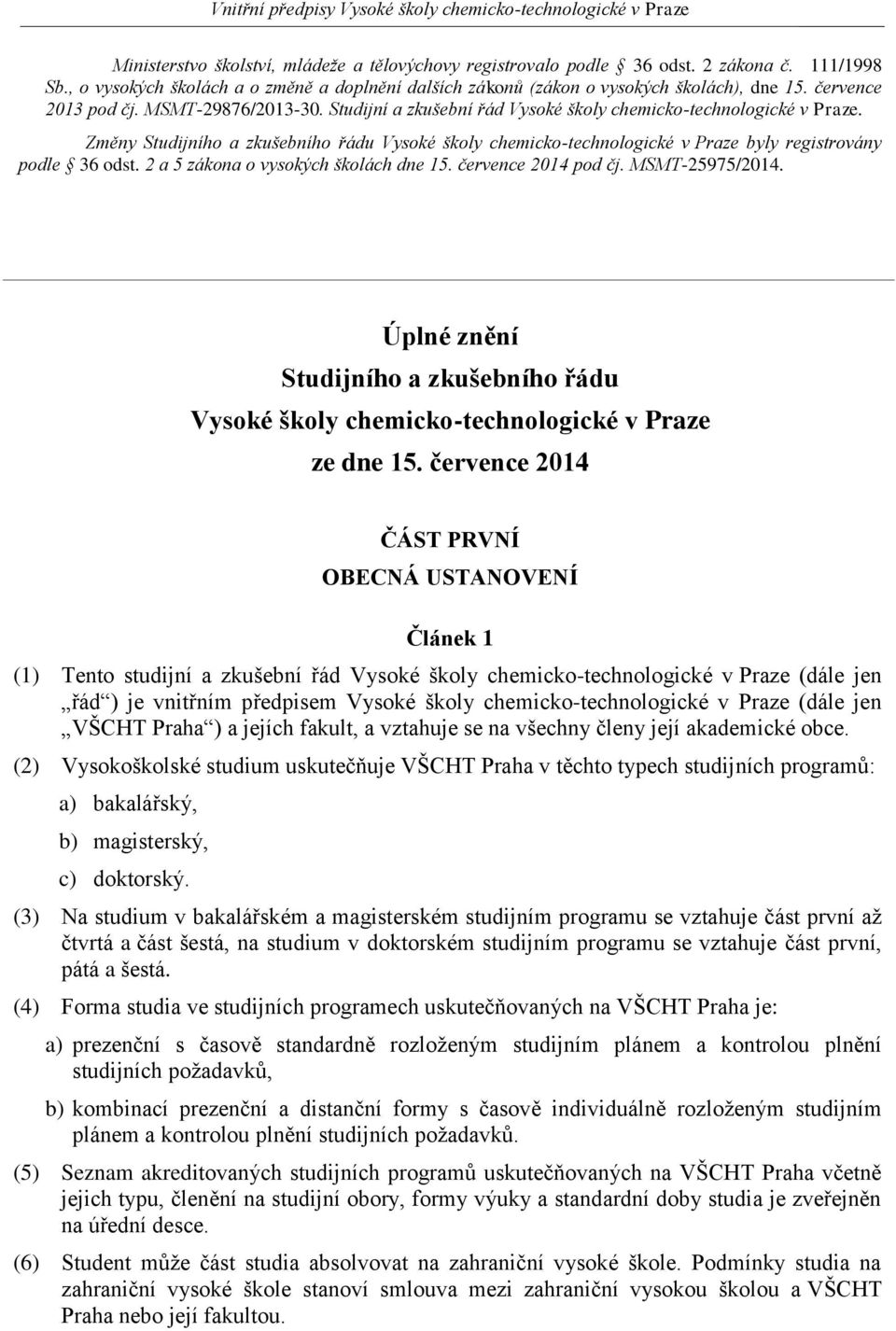 Změny Studijního a zkušebního řádu Vysoké školy chemicko-technologické v Praze byly registrovány podle 36 odst. 2 a 5 zákona o vysokých školách dne 15. července 2014 pod čj. MSMT-25975/2014.
