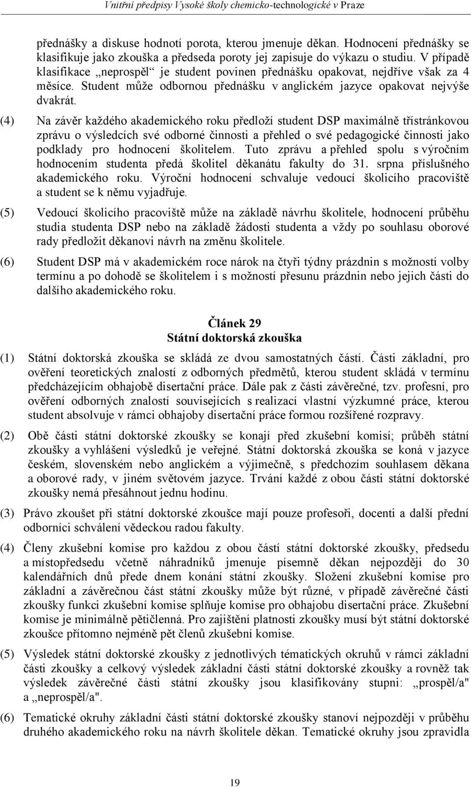 (4) Na závěr každého akademického roku předloží student DSP maximálně třístránkovou zprávu o výsledcích své odborné činnosti a přehled o své pedagogické činnosti jako podklady pro hodnocení