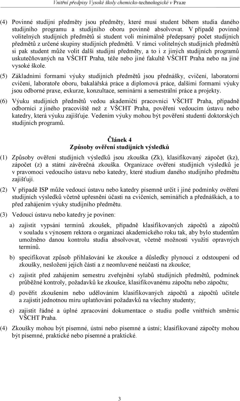 V rámci volitelných studijních předmětů si pak student může volit další studijní předměty, a to i z jiných studijních programů uskutečňovaných na VŠCHT Praha, téže nebo jiné fakultě VŠCHT Praha nebo