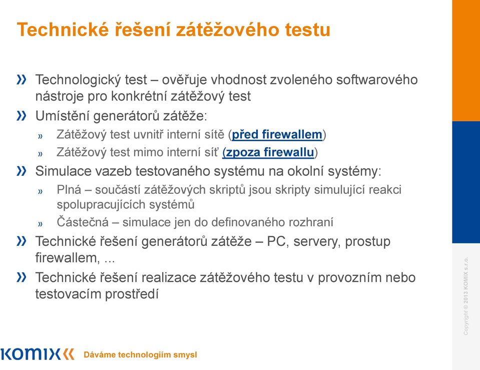 okolní systémy: Plná součástí zátěžových skriptů jsou skripty simulující reakci spolupracujících systémů Částečná simulace jen do definovaného