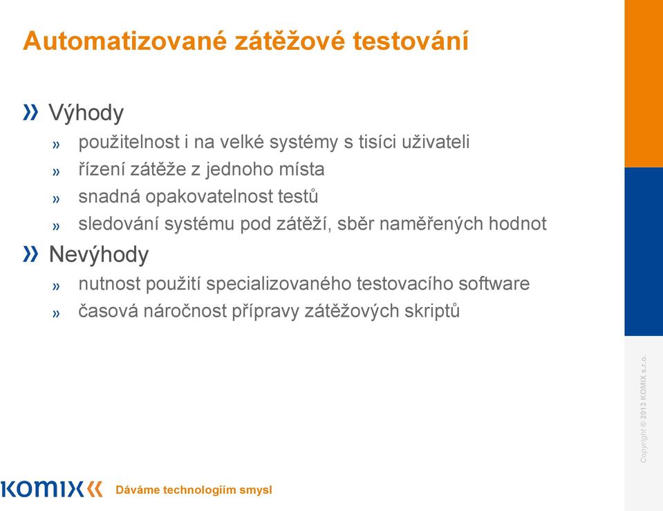 sledování systému pod zátěží, sběr naměřených hodnot Nevýhody nutnost použití