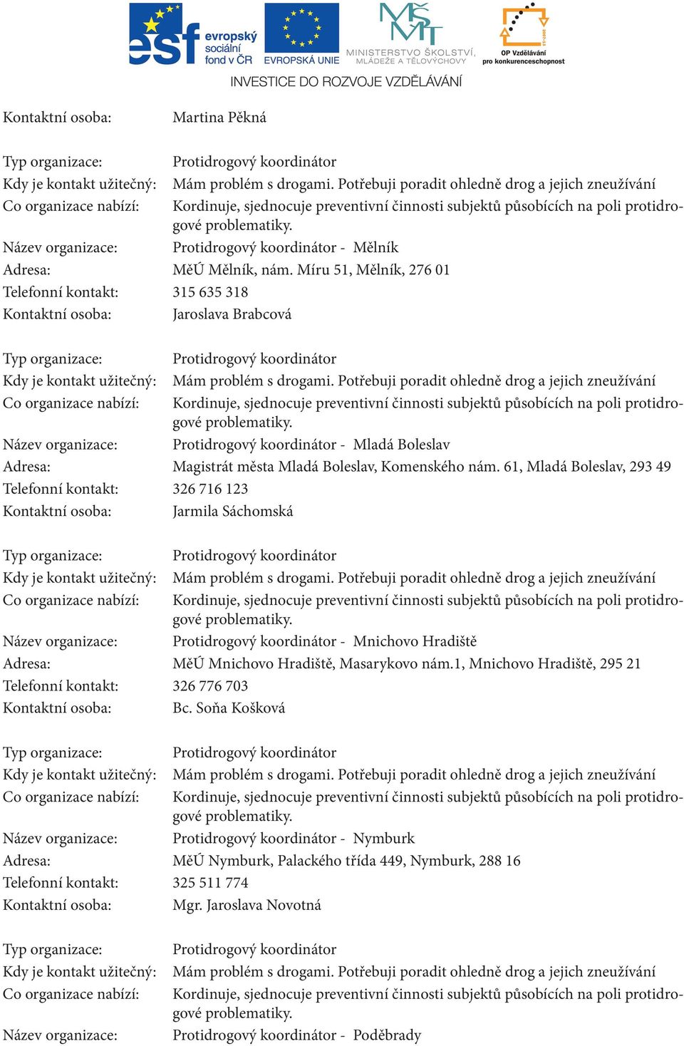 61, Mladá Boleslav, 293 49 Telefonní kontakt: 326 716 123 Kontaktní osoba: Jarmila Sáchomská Název organizace: Protidrogový koordinátor - Mnichovo Hradiště MěÚ Mnichovo Hradiště, Masarykovo nám.