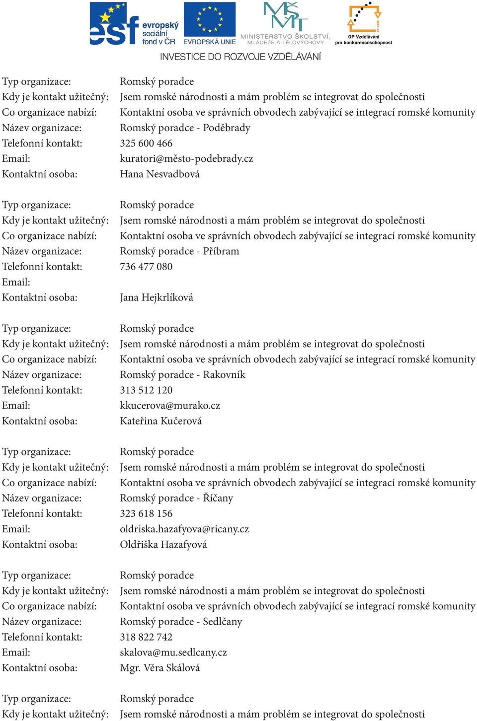 Rakovník Telefonní kontakt: 313 512 120 kkucerova@murako.cz Kontaktní osoba: Kateřina Kučerová Název organizace: Romský poradce - Říčany Telefonní kontakt: 323 618 156 oldriska.