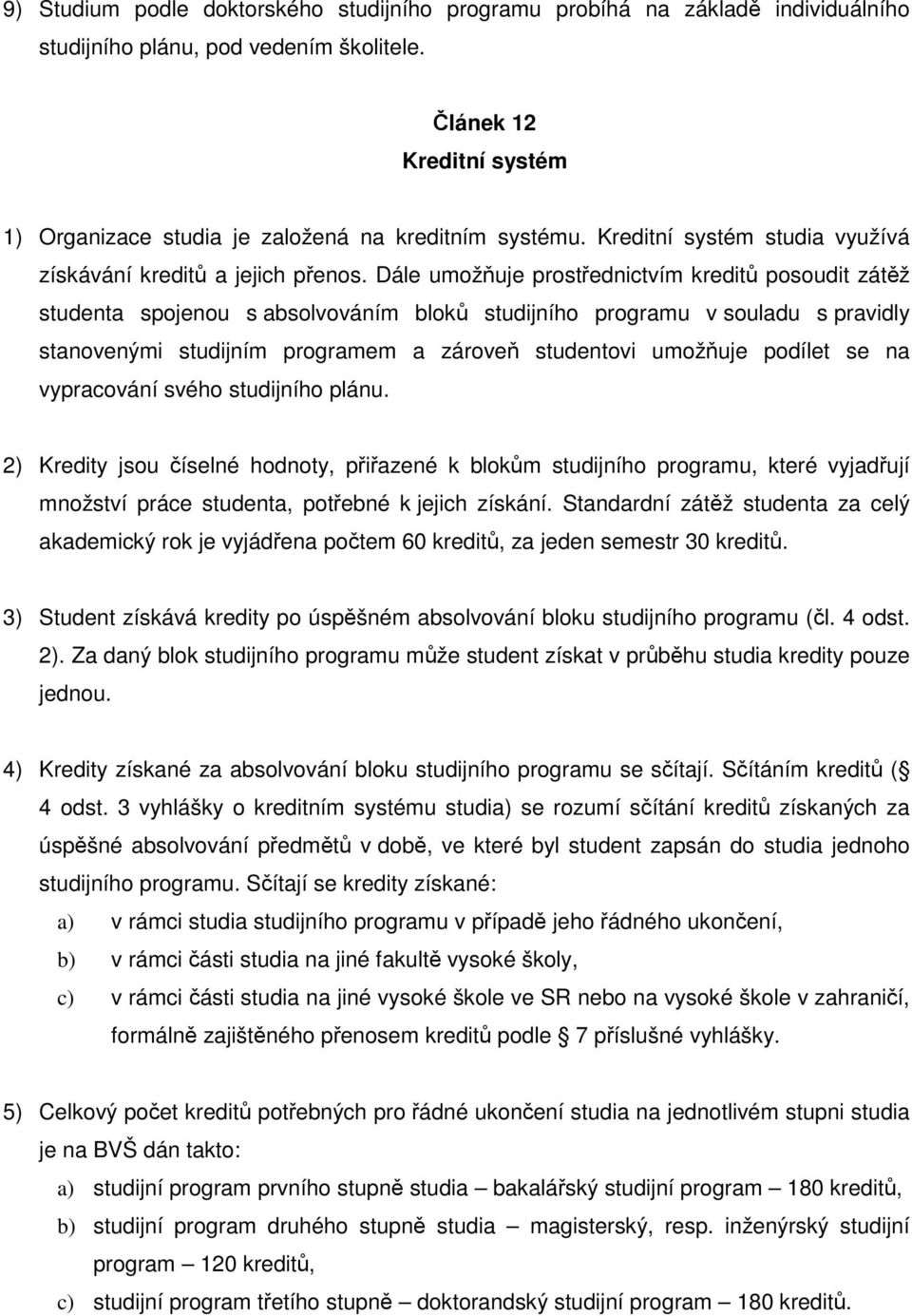 Dále umožňuje prostřednictvím kreditů posoudit zátěž studenta spojenou s absolvováním bloků studijního programu v souladu s pravidly stanovenými studijním programem a zároveň studentovi umožňuje