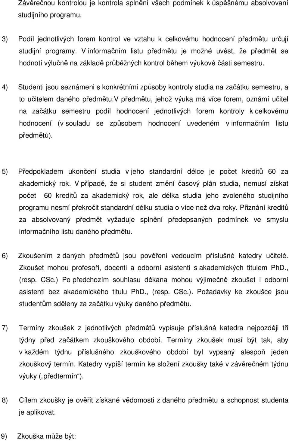 V informačním listu předmětu je možné uvést, že předmět se hodnotí výlučně na základě průběžných kontrol během výukové části semestru.