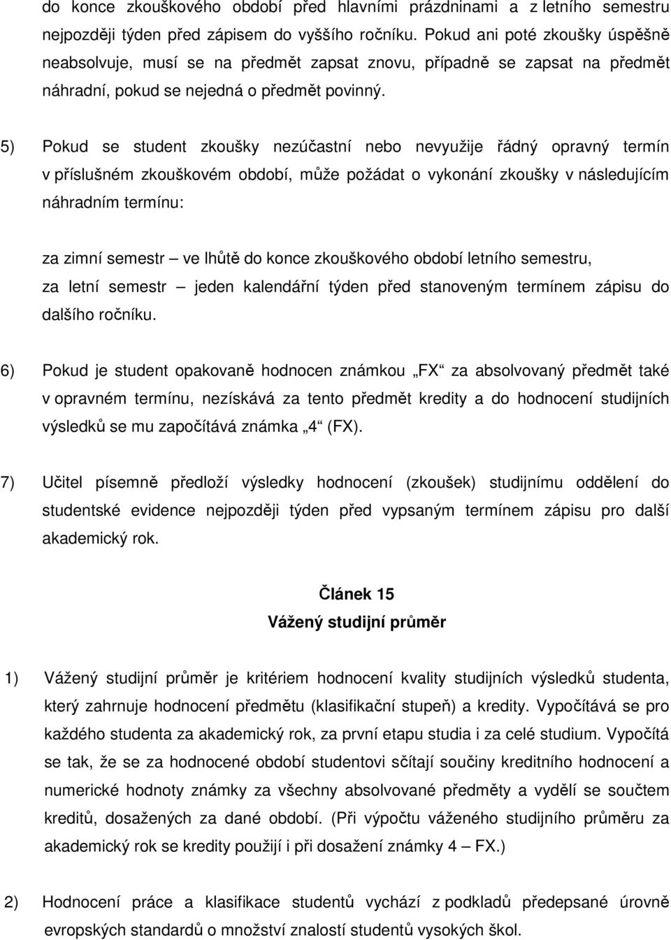 5) Pokud se student zkoušky nezúčastní nebo nevyužije řádný opravný termín v příslušném zkouškovém období, může požádat o vykonání zkoušky v následujícím náhradním termínu: za zimní semestr ve lhůtě