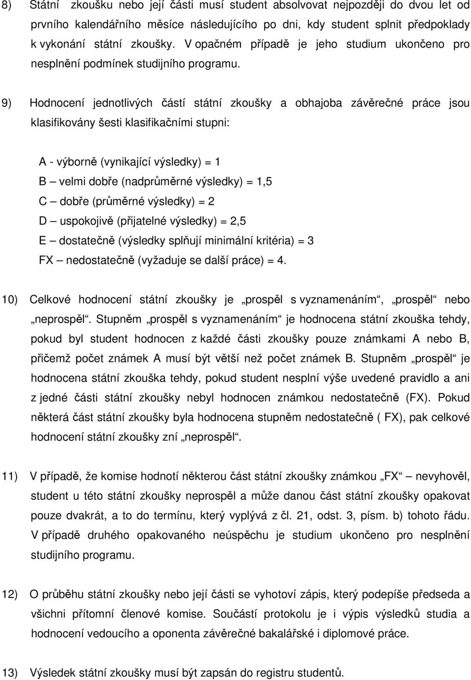 9) Hodnocení jednotlivých částí státní zkoušky a obhajoba závěrečné práce jsou klasifikovány šesti klasifikačními stupni: A - výborně (vynikající výsledky) = 1 B velmi dobře (nadprůměrné výsledky) =